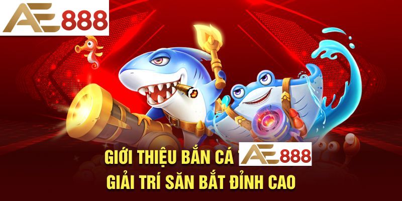 Giới thiệu về Bắn Cá AE888