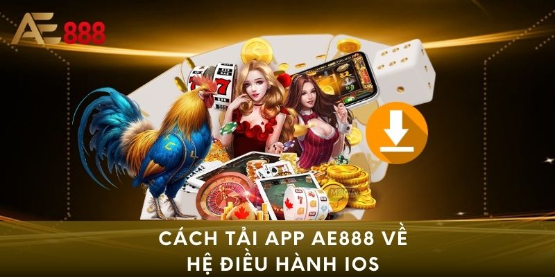 Cách tải app AE888 về hệ điều hành iOS