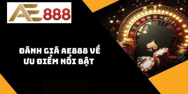 Đánh giá AE888 về ưu điểm nổi bật