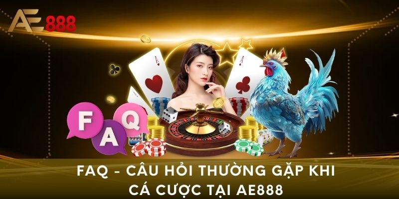 FAQ - Câu hỏi thường gặp khi cá cược tại AE888