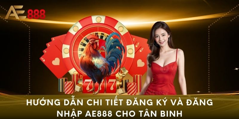 Hướng dẫn chi tiết đăng ký và đăng nhập AE888 cho tân binh