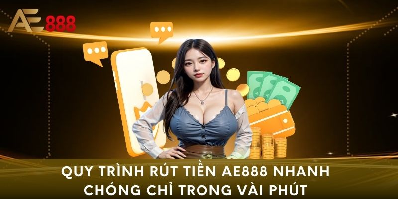 Quy trình rút tiền AE888 nhanh chóng chỉ trong vài phút