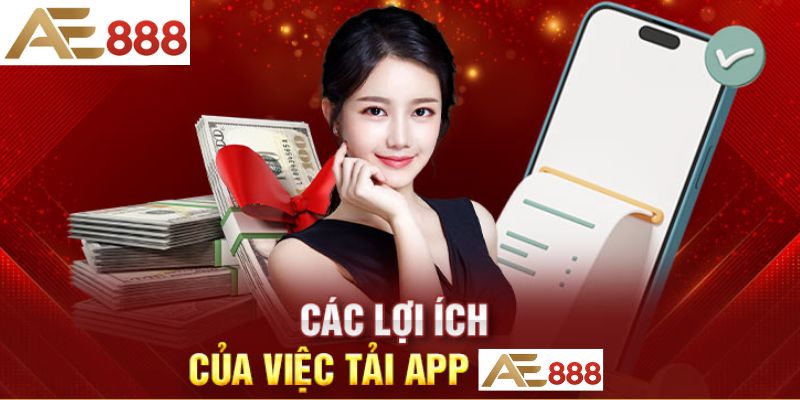 Lợi Ích Khi Tải App AE888